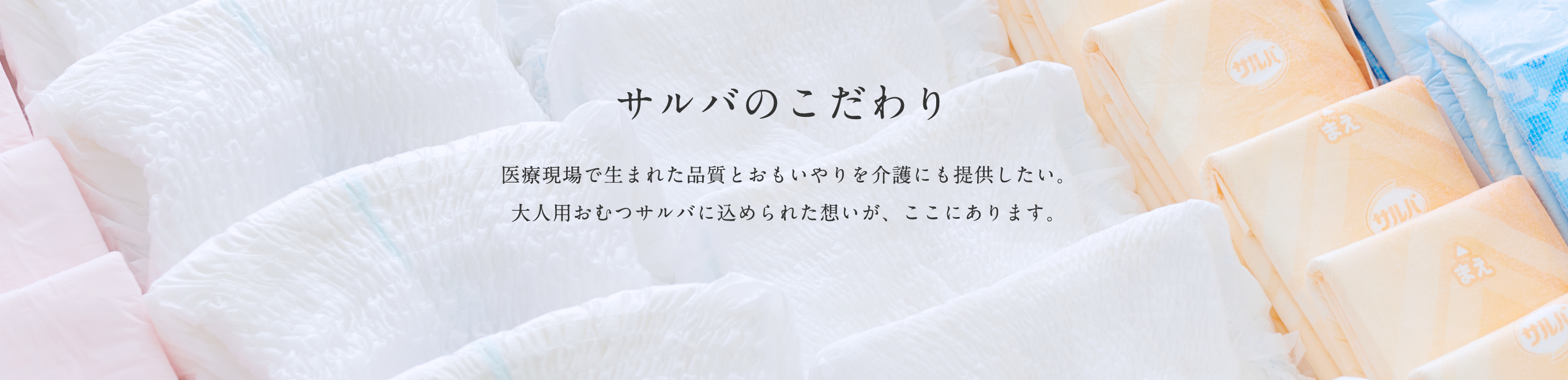 サルバのこだわり　医療現場で生まれた品質とおもいやりを介護にも提供したい。大人用おむつサルバに込められた想いが、ここにあります。