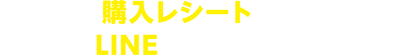 対象商品の購入レシートをスマホで撮ってLINEでカンタン応募！