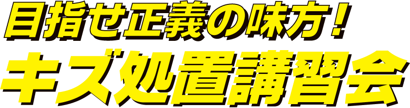 目指せ正義の味方！キズ処置講習会